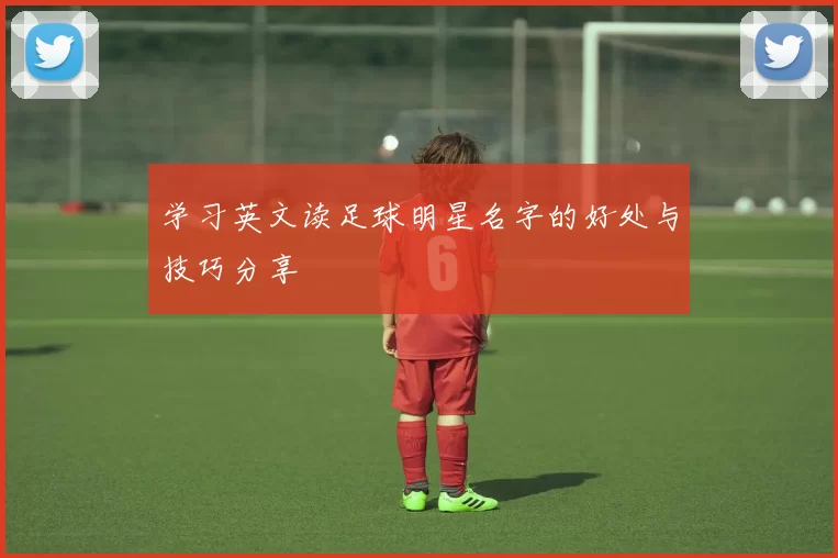 学习英文读足球明星名字的好处与技巧分享
