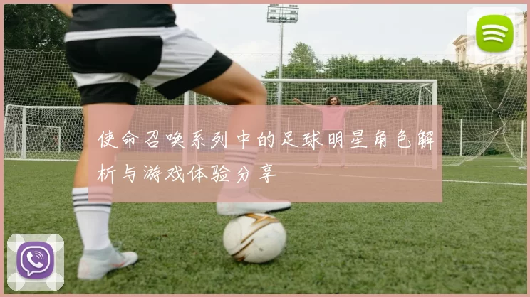 使命召唤系列中的足球明星角色解析与游戏体验分享