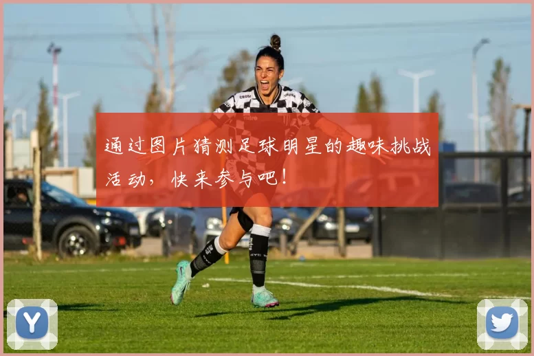 通过图片猜测足球明星的趣味挑战活动，快来参与吧！